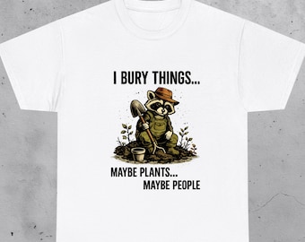 I Bury Things Maybe Plants Maybe People Shirt, Funny Raccoon Gardening Tee, Humor Gift