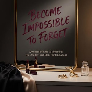 May include: A rectangular mirror with a gold frame displays the text BECOME IMPOSSIBLE TO FORGET and A Woman's Guide To Becoming The One He Can't Stop Thinking About. A lipstick, two gold rings, and a glass perfume bottle sit in front of the mirror.