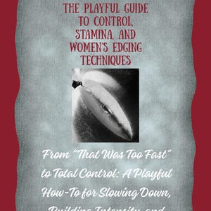 May include: A book cover with text that reads "EDGE IT LIKE A PRO: THE PLAYFUL GUIDE TO CONTROL, STAMINA, AND WOMEN'S EDGING TECHNIQUES." Below the title is a black and white image of a flower. The text "From 'That Was Too Fast' to Total Control: A Playful How-To for Slowing Down, Building Intensity, and Making It Last" is also included.