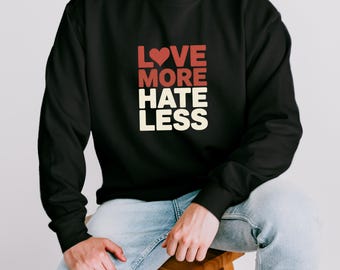 Love More Hate Less Sweatshirt | Human Rights Pullover | Unisex Gift