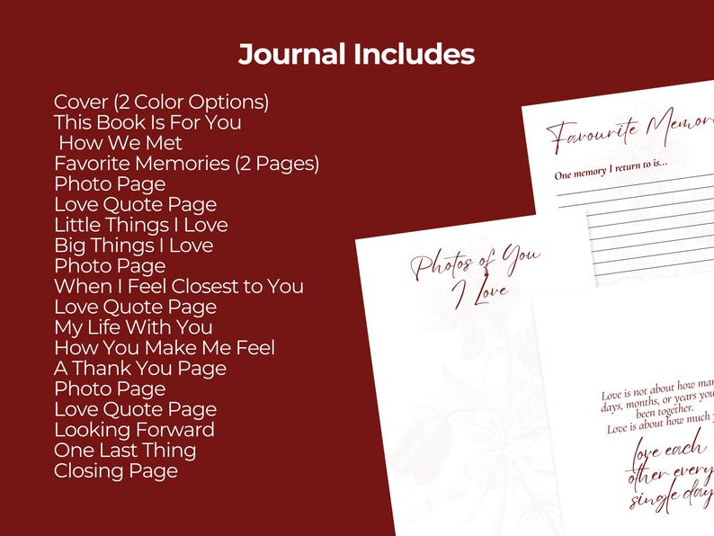 May include: A journal with a burgundy background and white pages. The journal includes pages for photos, quotes, and memories. Text on the pages includes "Photos of You I Love" and "Favorite Memories." The journal's cover has two color options.