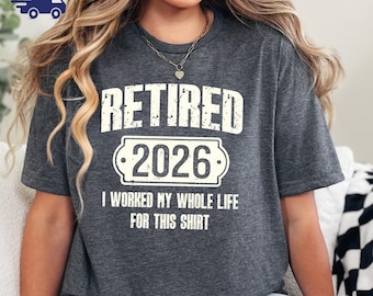 Retired 2026 Shirt, Funny Retirement Tee, I Worked Whole Life For This