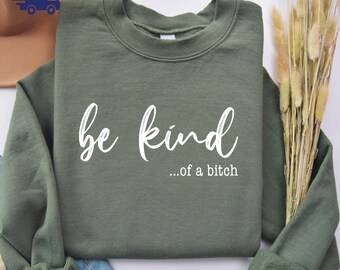 Be Kind of a Bitch Sweatshirt, Funny Sweatshirt, Funny Gift Sarcastic Shirt, BE KIND Sweater, Woman Crewneck, Funny Quote Tee, Gift for Her