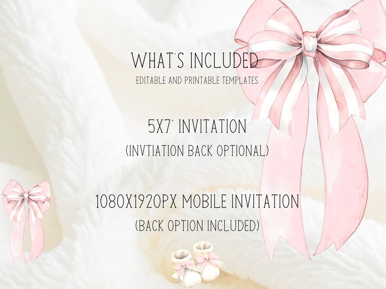 May include: A soft, white background with pink watercolor bows and text. The text reads "WHAT'S INCLUDED" and lists invitation sizes: 5x7 inch and 1080x1920px mobile invitation. The image also includes baby booties.