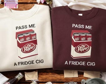 Embroidered “Pass Me A Fridge Cig” Dr Pepper Sweatshirt, Sarcastic Meme Shirt, Funny Gift For Soda Lovers