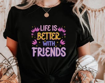 La vida es mejor con amigos. Camiseta de algodón suave con frase divertida sobre la amistad entre mejores amigos.