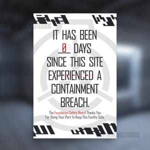May include: White poster with black text that reads "IT HAS BEEN 0 DAYS SINCE THIS SITE EXPERIENCED A CONTAINMENT BREACH." The Foundation Safety Board thanks you for keeping the facility safe. The poster has a gray background.
