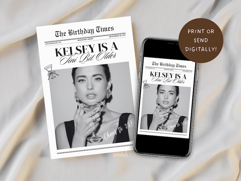 May include: A monochrome birthday announcement in a newspaper format, with the headline "KELSEY IS A Tini Bit Older." The image features a woman holding a cocktail glass. A smartphone shows the same design. The text "Cheers to 25!" is also visible.