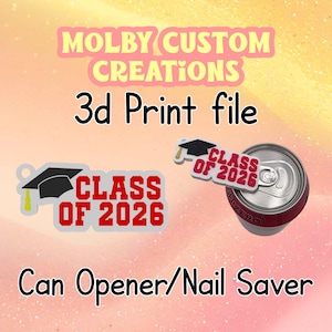 May include: Image features a 3D print file for a can opener/nail saver. The design includes a graduation cap and the text "CLASS OF 2026" in red and white. A soda can is also shown with a "CLASS OF 2026" design.