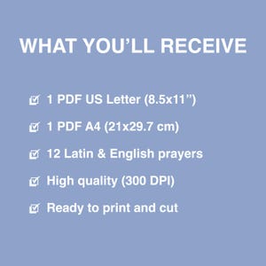 May include: A light blue graphic with white text that reads "WHAT YOU'LL RECEIVE." The text lists: 1 PDF US Letter (8.5x11"), 1 PDF A4 (21x29.7 cm), 12 Latin & English prayers, High quality (300 DPI), and Ready to print and cut.