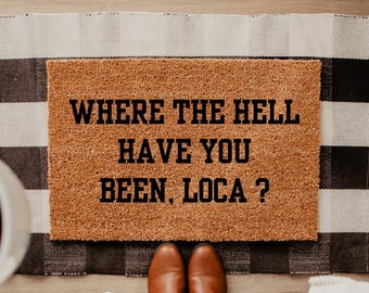 Where The Hell Have You Been Loca Doormat, Funny Quote Mat, Meme Welcome Rug, Pop Culture Door Mat, Sassy Entry Decor DM10