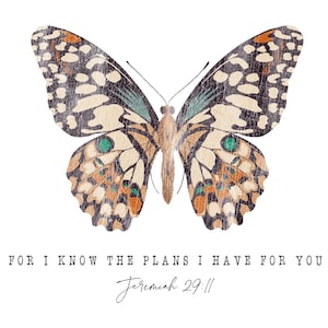May include: A watercolor illustration of a butterfly with intricate patterns in shades of brown, black, orange, and teal. The text "FOR I KNOW THE PLANS I HAVE FOR YOU Jeremiah 29:11" is written below the butterfly.