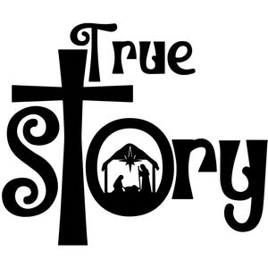 May include: Black and white graphic design featuring the words "True Story" with a cross and a silhouette of the nativity scene. The design is suitable for Christmas-themed crafts and decorations.