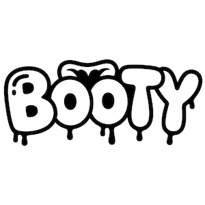 May include: Black and white graphic of the word "Booty" in a bubble letter style. The letters have a thick outline and are dripping at the bottom. The "O"s are filled in with black.