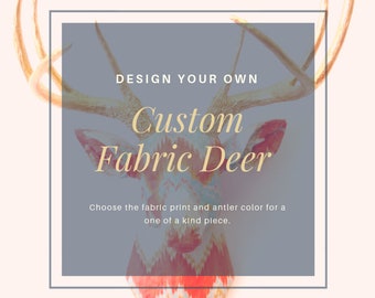 Custom Fabric Deer Head - Choose your Own Fabric and Antler Color - FADCUST