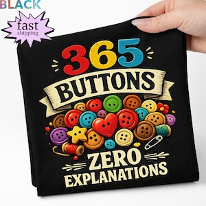 Button Shirt, 365 Buttons Zero Explanations Tee, Funny Sewing Humor Tee, Colorful Craft Lover Gift