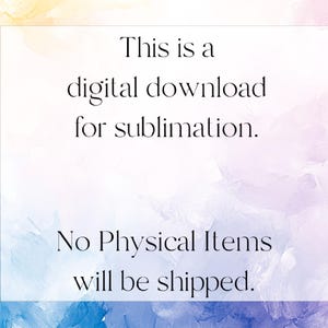Op de afbeelding: Een digitale downloadafbeelding voor sublimatie, met tekst op een witte achtergrond. De tekst luidt: "Dit is een digitale download voor sublimatie. Er worden geen fysieke items verzonden." De achtergrond heeft een aquareleffect met tinten blauw, geel en roze.