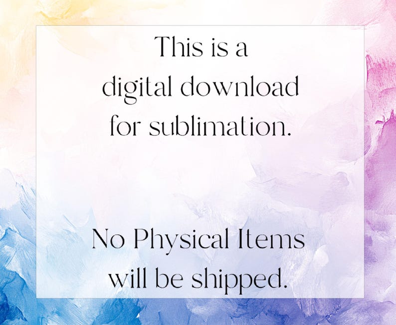 Op de afbeelding: Een digitale downloadafbeelding voor sublimatie, met tekst op een witte achtergrond. De tekst luidt: "Dit is een digitale download voor sublimatie. Er worden geen fysieke items verzonden." De achtergrond heeft een aquareleffect met tinten blauw, geel en roze.