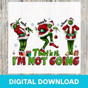 May include: A digital download featuring three cartoon figures in Santa Claus outfits with green skin. The figures are in various poses with text that reads "That's it. I'M NOT GOING". Decorative snowflakes and gift boxes are also included.