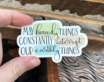 May Heavenly Things Constantly Interrupt our Earthly Things Vinyl Sticker | 3 inch