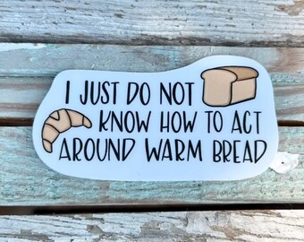 I Just Do Not Know How To Act Around Warm Bread Vinyl Sticker (3”)