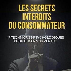 May include: Book cover with the title "LES SECRETS INTERDITS DU CONSOMMATEUR" in yellow text. The cover features a person in a suit and hat holding money, with a finger to their lips. The text "17 TECHNIQUES PSYCHOLOGIQUES POUR DOPER VOS VENTES" is also visible.