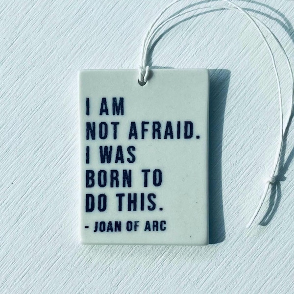 Joan of Arc Quote Ceramic Wall Tag • Inspirational Daily Reminder • I am not afraid. I was born to do this.