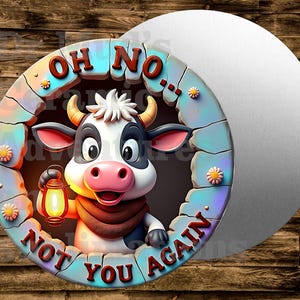 May include: A round, cartoon-style sign featuring a black and white cow holding a lantern. The sign has the text "OH NO... NOT YOU AGAIN" in red and blue lettering. The cow has a pink nose and is wearing a brown scarf. The background is a wooden texture.