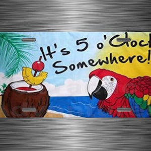 IT&#39;S 5 oclock somewhere Metal License Plate -Read Description Before Ordering!