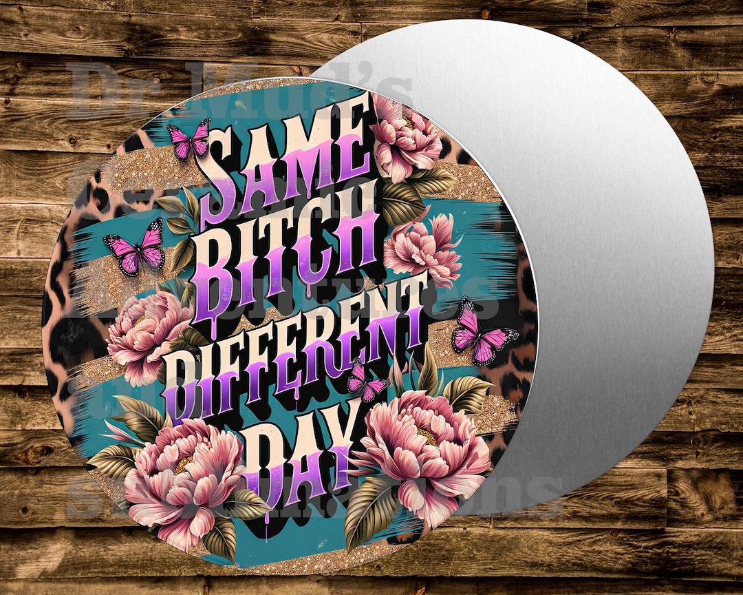 Sign For Many Same B*tch Different Day Round Metal Sign for Many Uses Including ...