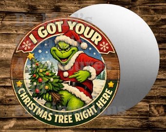 I got your Christmas Tree Right Here Grinch Round Metal sign For Wreaths, miniatures, doll houses, model railroads  Crafts, etc.