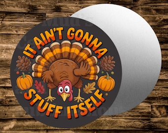 It Ain't Gonna Stuff Itself Thanksgiving turkey  Round Metal sign For many uses including   Wreaths, miniatures, doll houses,