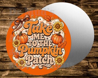 Take Me To The Pumpkin Patch   Round Metal sign For many uses including   Wreaths, miniatures, doll houses, model railroads  Crafts, etc.