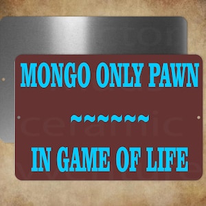 MONGO only pawn,,,, in game of life   8 x 12&quot; metal sign