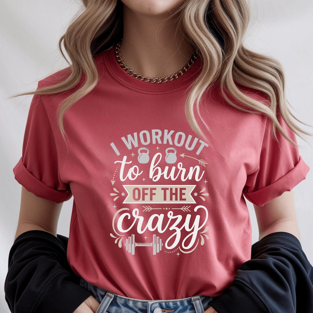 Fitness Gym Workout Tee| I Workout to Burn off the Crazy T-shirt ...