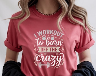 Fitness Gym Workout Tee| I Workout to Burn Off the Crazy T-Shirt | Funny Gym Shirt