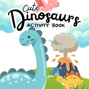 May include: A children's activity book cover featuring a blue dinosaur with a long neck, a yellow dinosaur, and a pink pterodactyl. The title "Cute Dinosaurs ACTIVITY BOOK" is written in a playful font. The background includes a volcano and green grass.