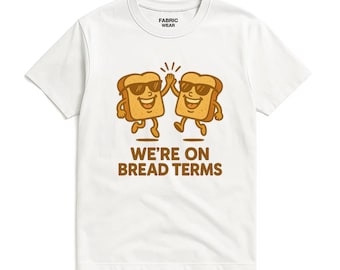 Funny Toast Graphic Tee | 'We're on Bread Terms' T-Shirt | Humorous Unisex Shirt | Artisan Design | Gift for Food Lovers | Warm Tones