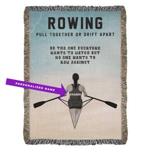 May include: Woven throw blanket with the word "ROWING" in large black letters. The blanket features a rower illustration and the text "PULL TOGETHER OR DRIFT APART". The blanket has a personalized name and the text "BE THE ONE EVERYONE WANTS TO WATCH BUT NO ONE WANTS TO ROW AGAINST".
