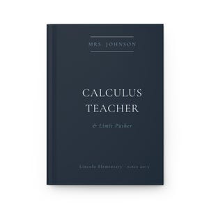 May include: A navy blue journal with the text "MRS. JOHNSON" at the top, followed by "CALCULUS TEACHER & Limit Pusher" in the center, and "Lincoln Elementary · since 2015" at the bottom. The cover is a solid, dark blue.