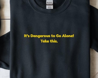 Zelda Embroidered Sweatshirt | It’s Dangerous to Go Alone Tee | Zelda Fan Gift | Retro Gamer Top | Nerdy Embroidery Shirt