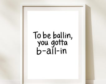 "To be Ballin, You Gotta B All-In" Print (Digitaler Download)"