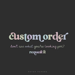 May include: A dark gray background with the words "custom order" in pastel colors. Below, the text reads "don't see what you're looking for? request it." The text "PETER PAPERS" is at the bottom.
