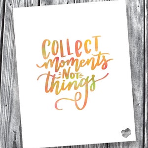 Collect Moments Not Things – Hand Lettered – Digital File – 8x10