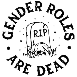 Peut inclure: Graphique noir et blanc avec le texte "GENDER ROLES ARE DEAD" encerclant une pierre tombale avec "R.I.P." et un crâne. Le design comprend des étoiles et de l'herbe.