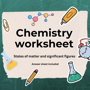 May include: A beige chemistry worksheet with the text Chemistry worksheet, States of matter and significant figures, and Answer sheet included. It features illustrations of a molecule, highlighter, paperclip, alarm clock, pencil, and beakers.