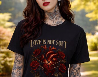 Love Is Not Soft T Shirt Dark Romantic Graphic Tee Anatomical Heart Rose Shirt Gothic Love Statement Unisex Gift