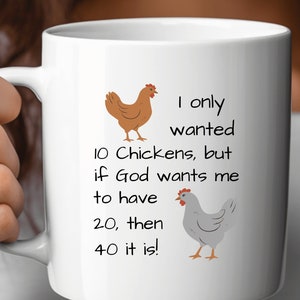 May include: White ceramic coffee mug with a black and white illustration of two chickens and the text "I only wanted 10 chickens, but if God wants me to have 20, then 40 it is!"