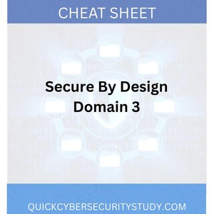 May include: A white and blue cybersecurity cheat sheet with the text "CYBERSECURITY CHEAT SHEET" at the top. The text "Secure By Design Domain 3" is in the center. The website address "QUICKCYBERSECURITYSTUDY.COM" is at the bottom.
