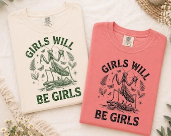 Comfort Colors Girls Will Be Girls Shirt, Praying Mantis Graphic Tee, Feminist Nature Lover Shirt, Cottagecore Insect Shirt